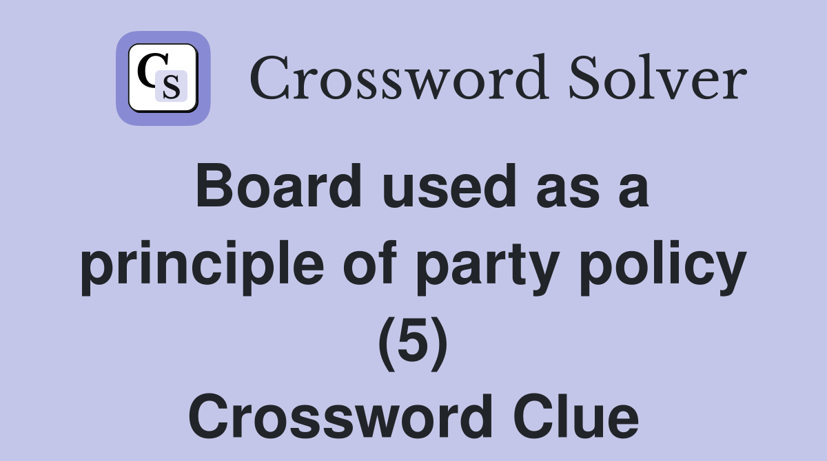 Board used as a principle of party policy (5) Crossword Clue
