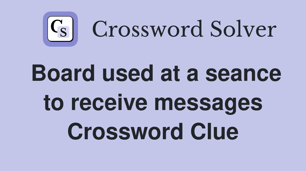 Board used at a seance to receive messages Crossword Clue