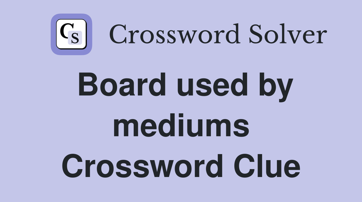 Board used by mediums Crossword Clue