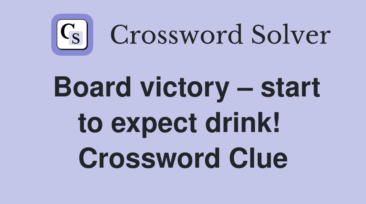 Board victory – start to expect drink!  Crossword Clue