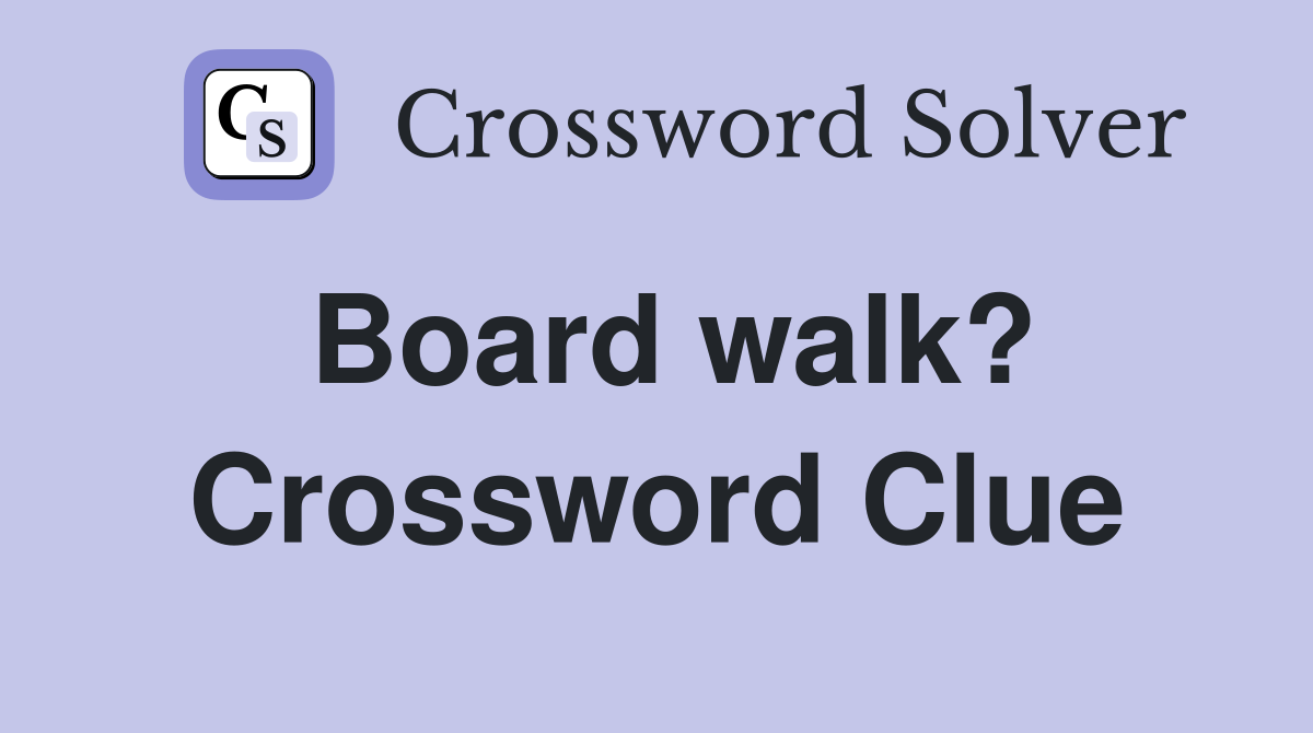 Board walk? Crossword Clue