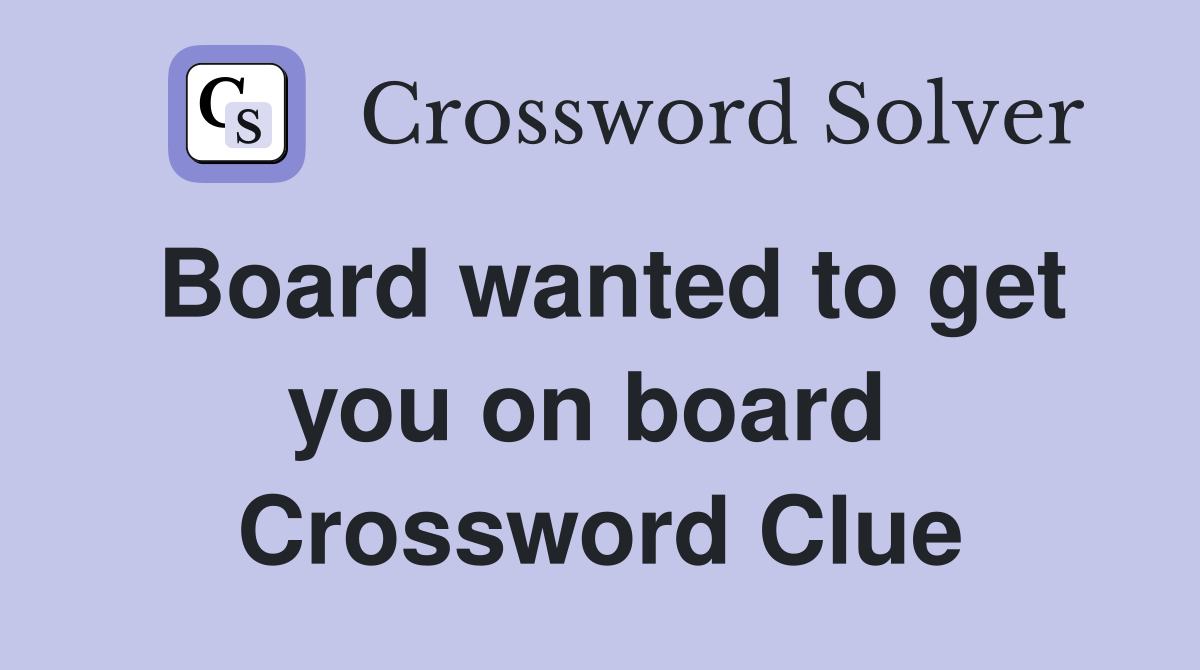 Board wanted to get you on board  Crossword Clue