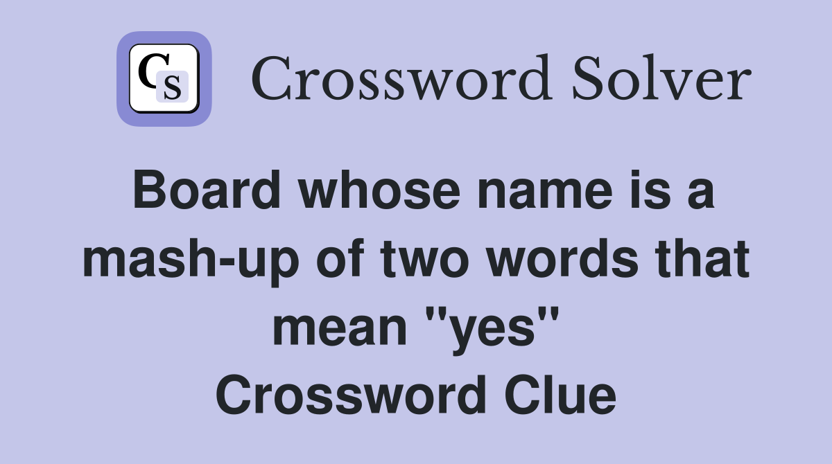 Board whose name is a mash-up of two words that mean "yes" Crossword Clue