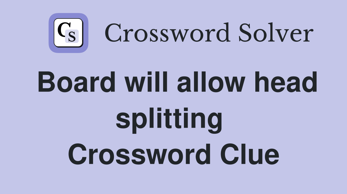 Board will allow head splitting  Crossword Clue