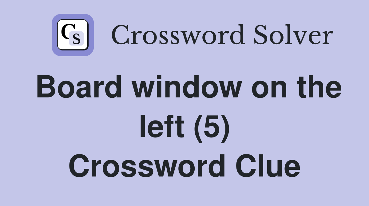 Board window on the left (5) Crossword Clue