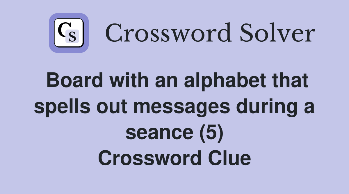 Board with an alphabet that spells out messages during a seance (5) Crossword Clue