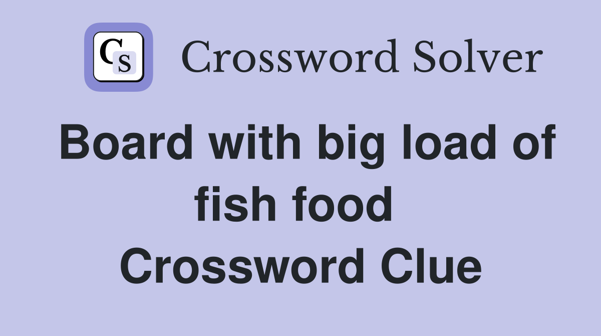 Board with big load of fish food  Crossword Clue