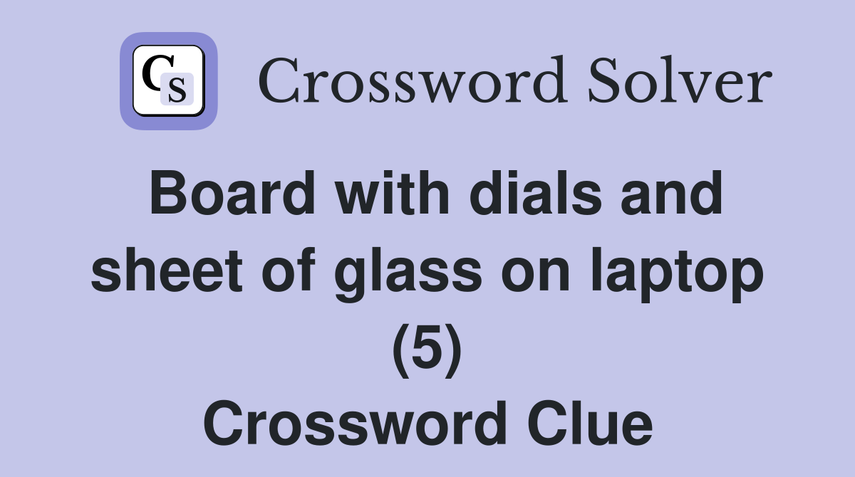 Board with dials and sheet of glass on laptop (5) Crossword Clue