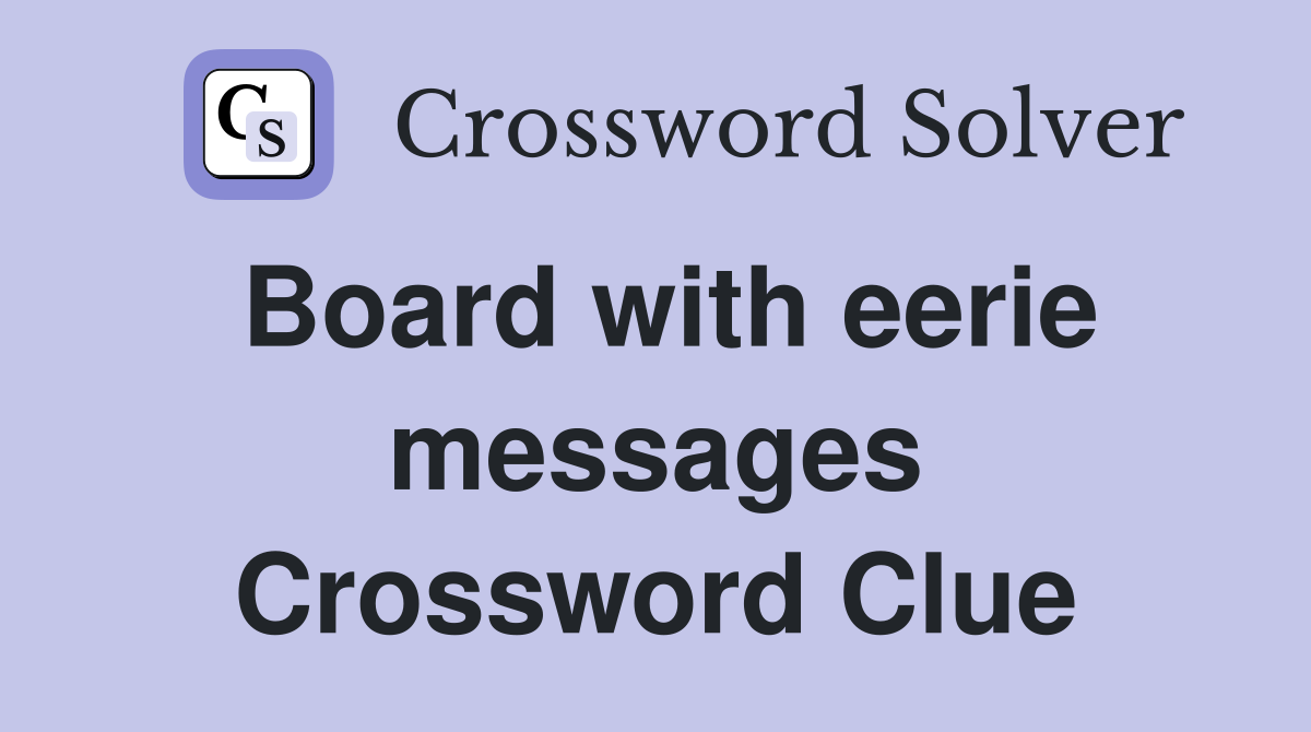 Board with eerie messages Crossword Clue