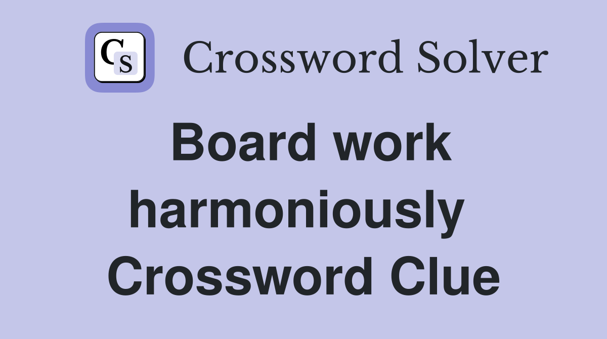 Board work harmoniously  Crossword Clue