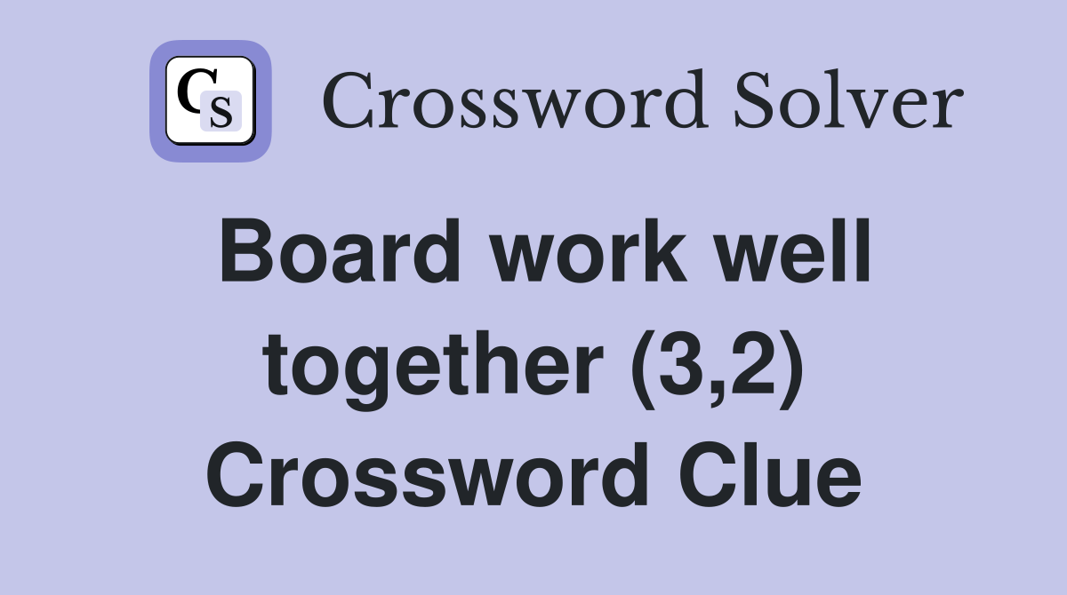 Board work well together (3,2) Crossword Clue