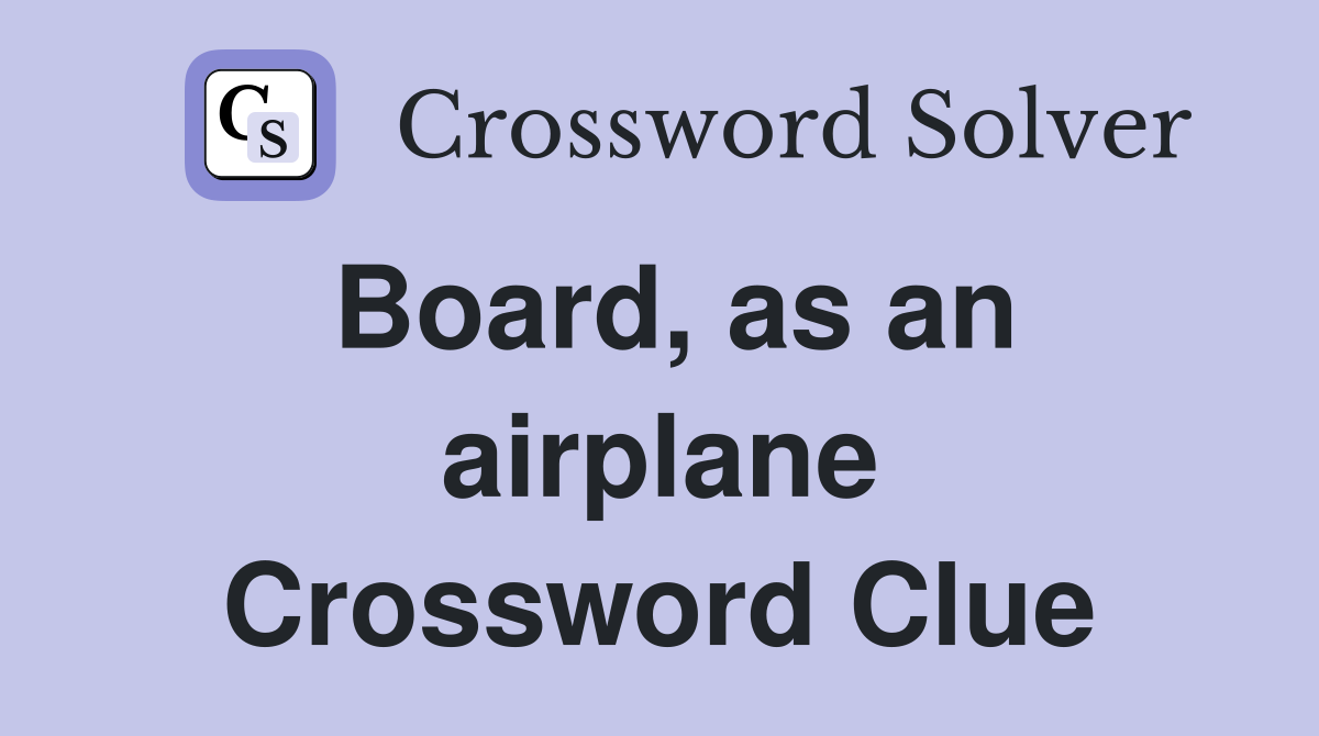 Board, as an airplane Crossword Clue