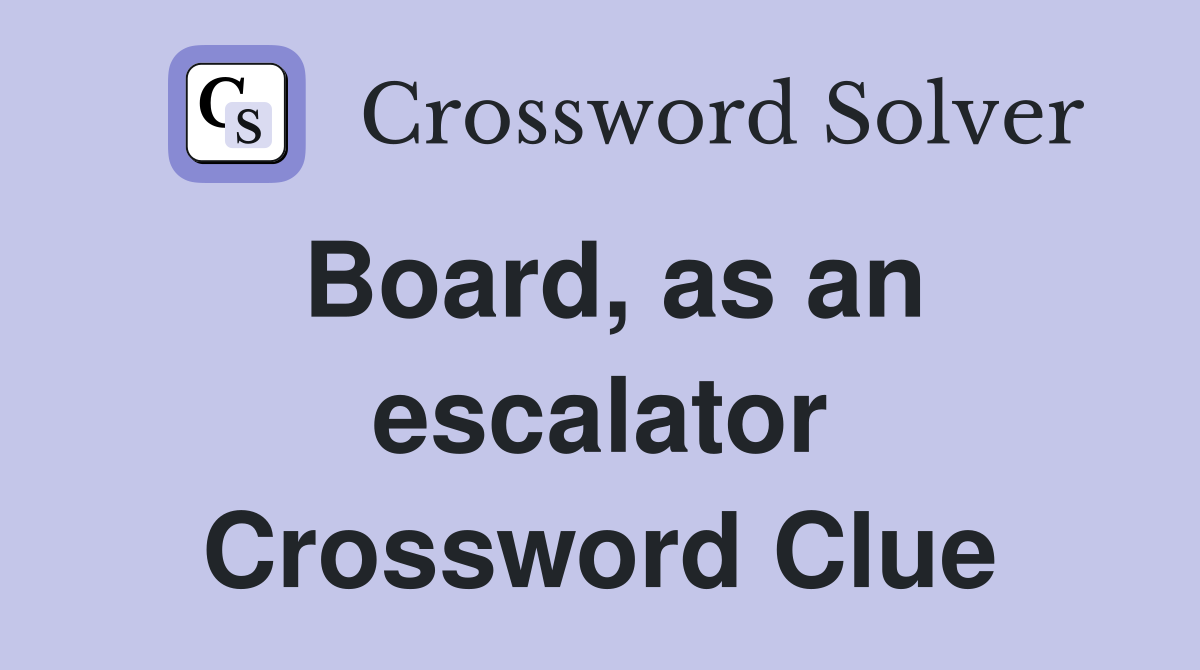Board, as an escalator Crossword Clue