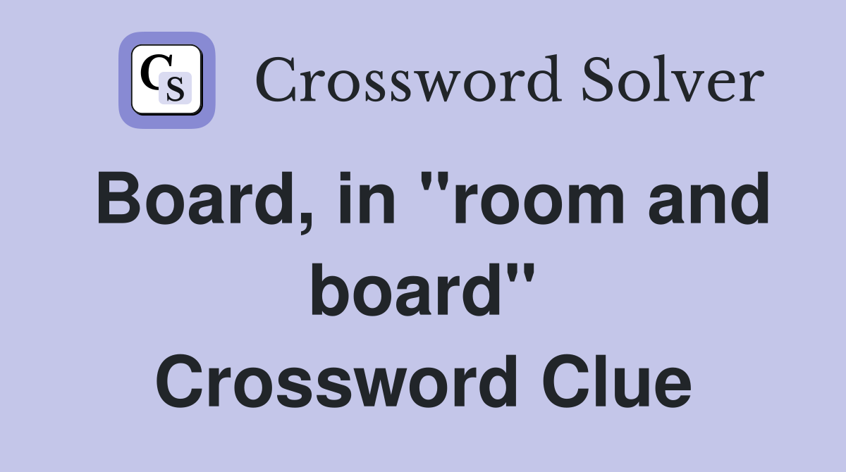 Board, in "room and board" Crossword Clue