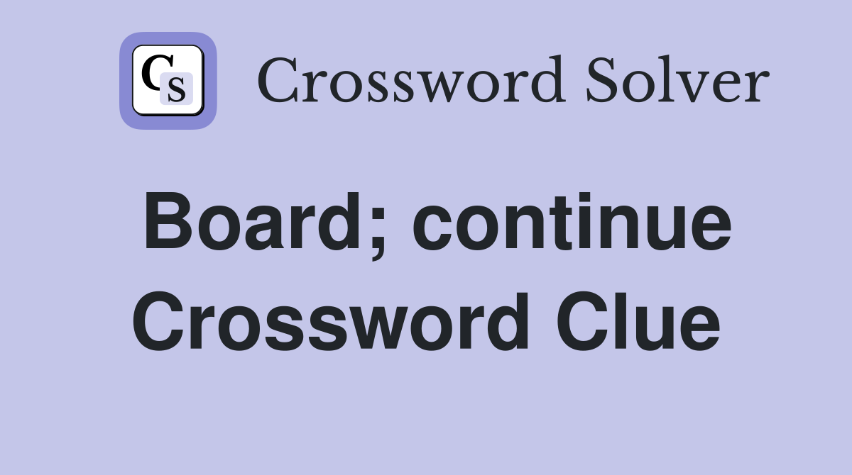 Board; continue Crossword Clue