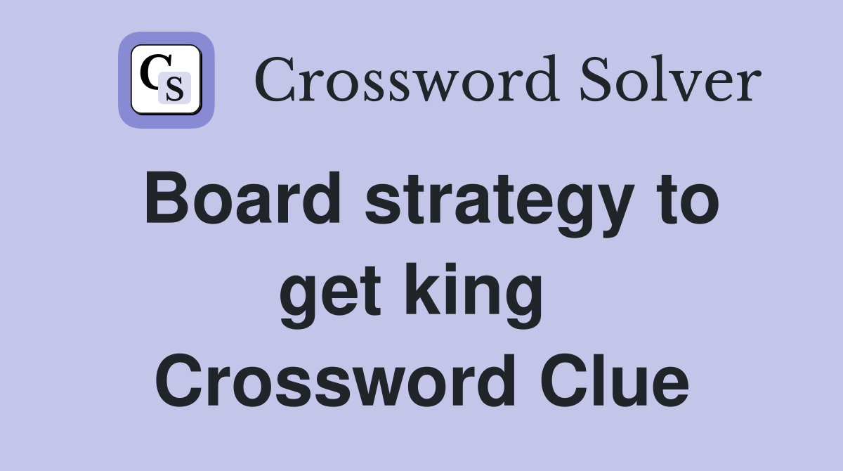 Board strategy to get king  Crossword Clue