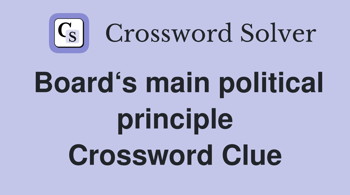 Board‘s main political principle Crossword Clue