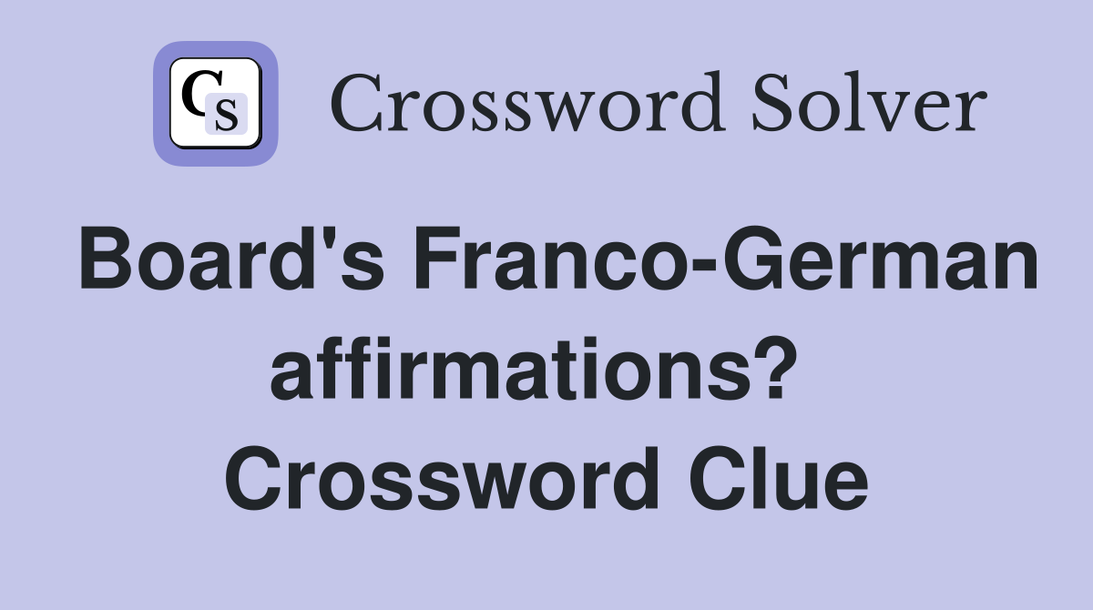Board's Franco-German affirmations?  Crossword Clue