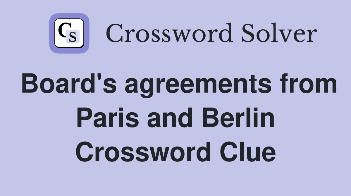 Board's agreements from Paris and Berlin Crossword Clue
