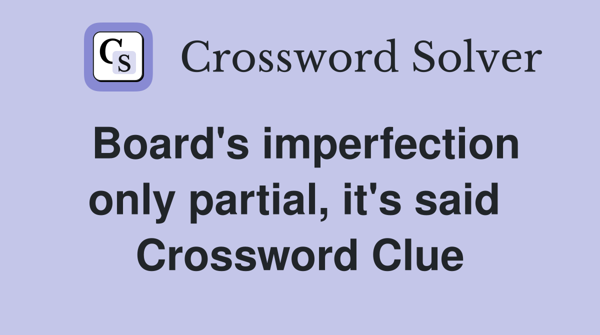 Board's imperfection only partial, it's said  Crossword Clue