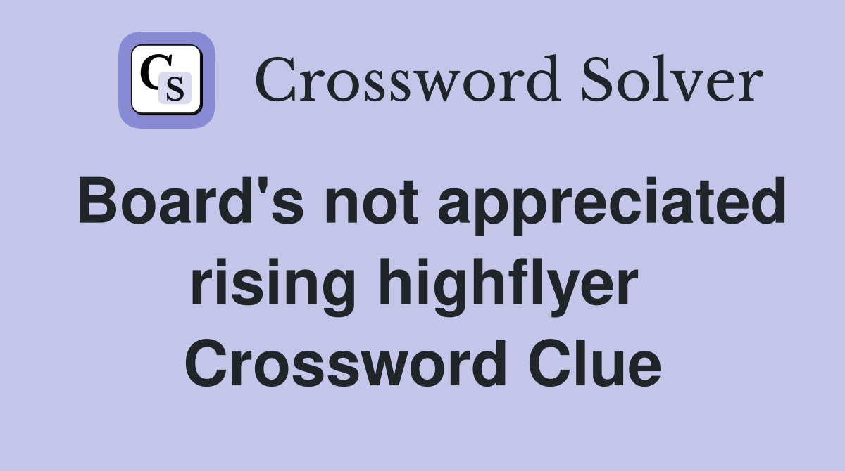 Board's not appreciated rising highflyer  Crossword Clue