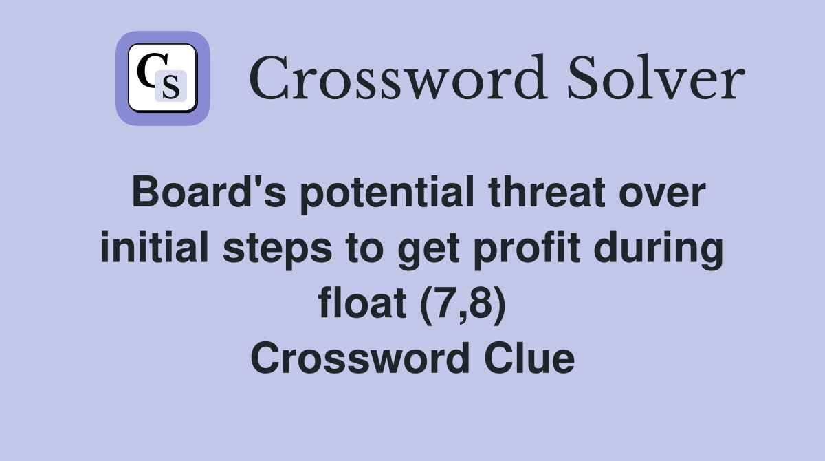 Board's potential threat over initial steps to get profit during float (7,8) Crossword Clue