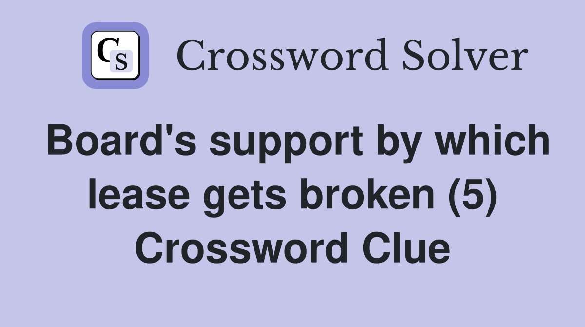 Board's support by which lease gets broken (5) Crossword Clue