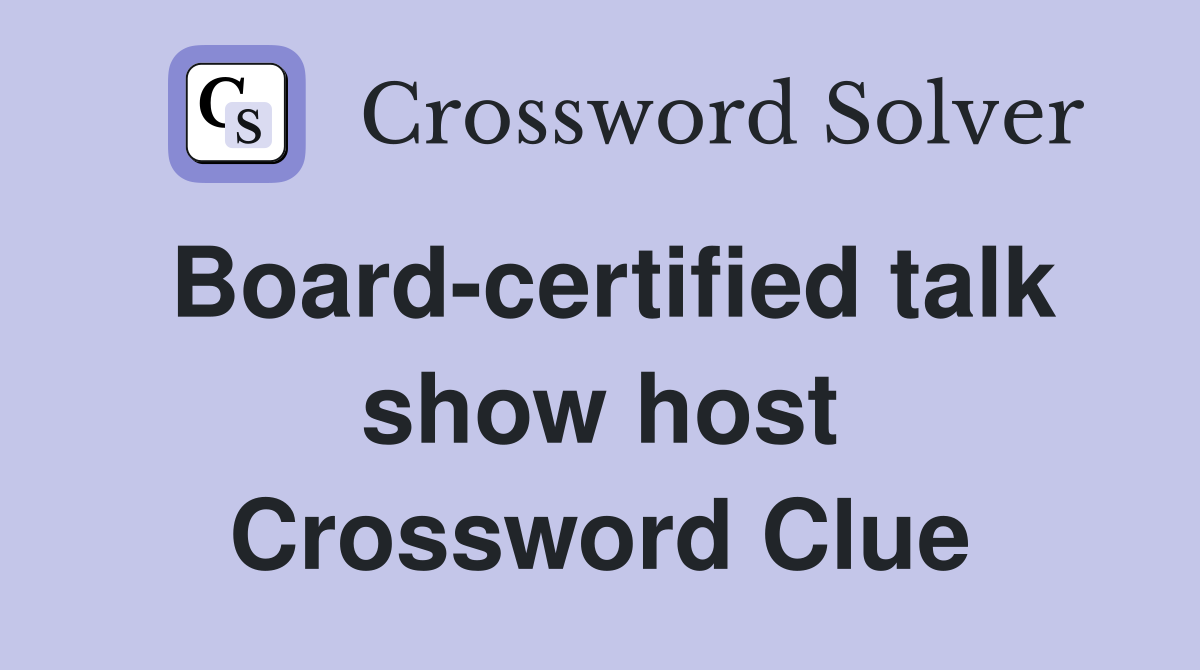 Board-certified talk show host Crossword Clue