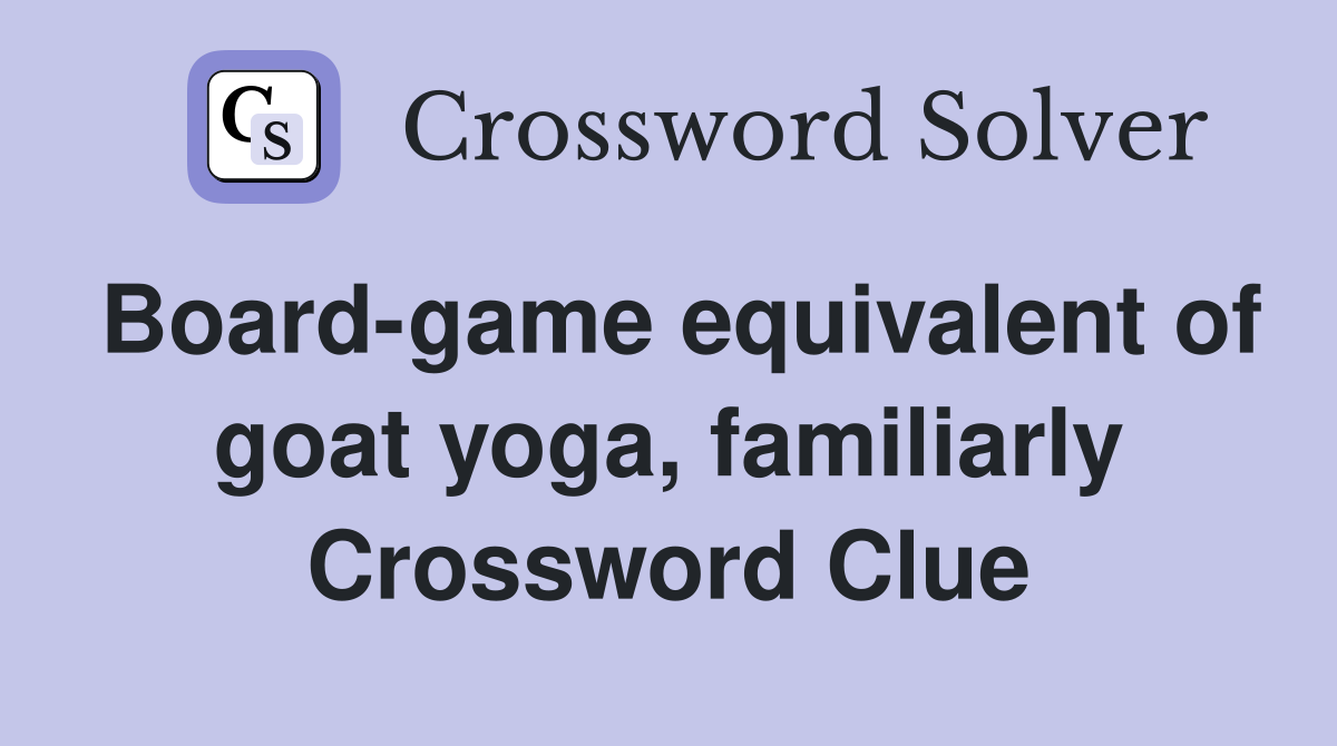 Board-game equivalent of goat yoga, familiarly Crossword Clue