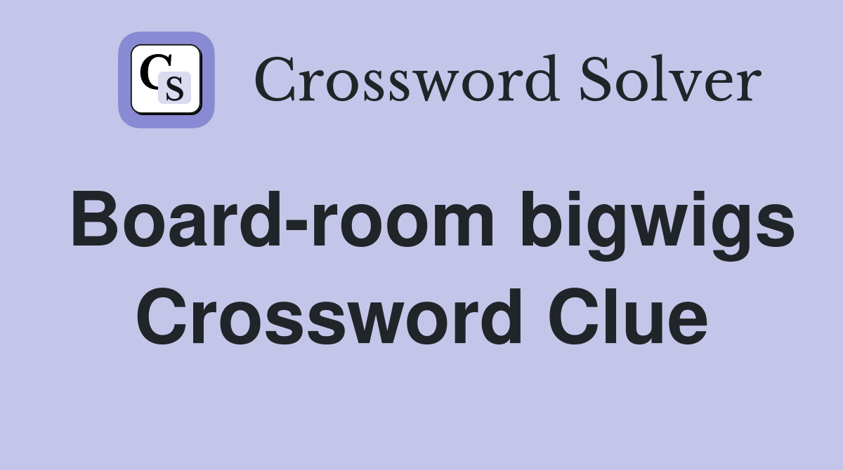 Board-room bigwigs Crossword Clue