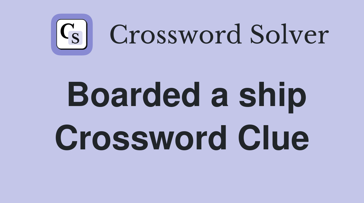 Boarded a ship Crossword Clue