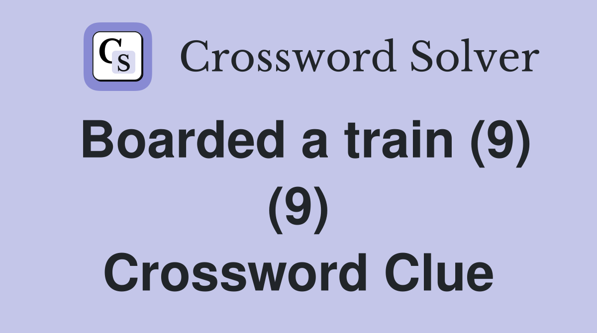 Boarded a train (9) (9) Crossword Clue