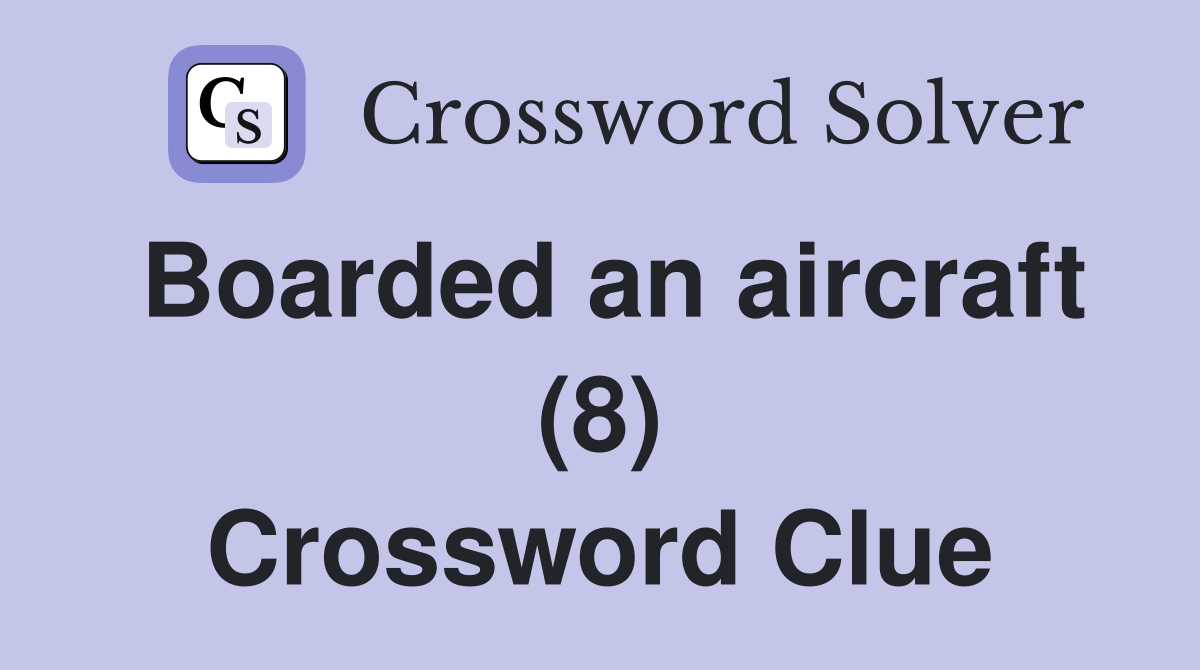 Boarded an aircraft (8) Crossword Clue