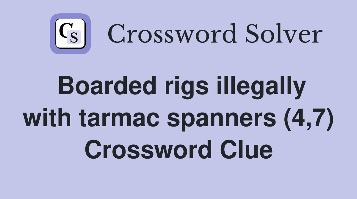 Boarded rigs illegally with tarmac spanners (4,7) Crossword Clue
