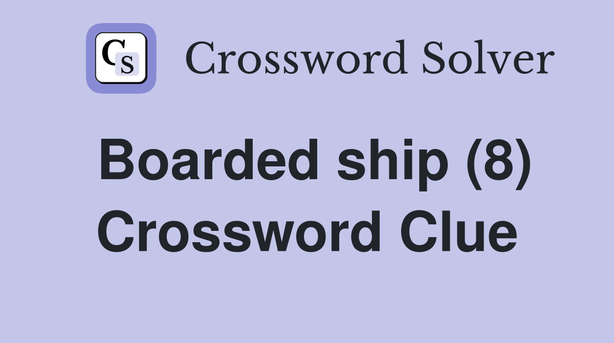 Boarded ship (8) Crossword Clue