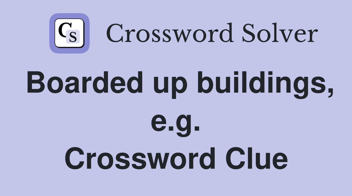 Boarded up buildings, e.g. Crossword Clue