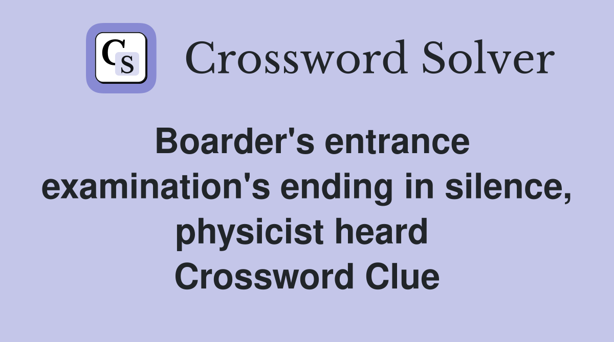 Boarder's entrance examination's ending in silence, physicist heard  Crossword Clue