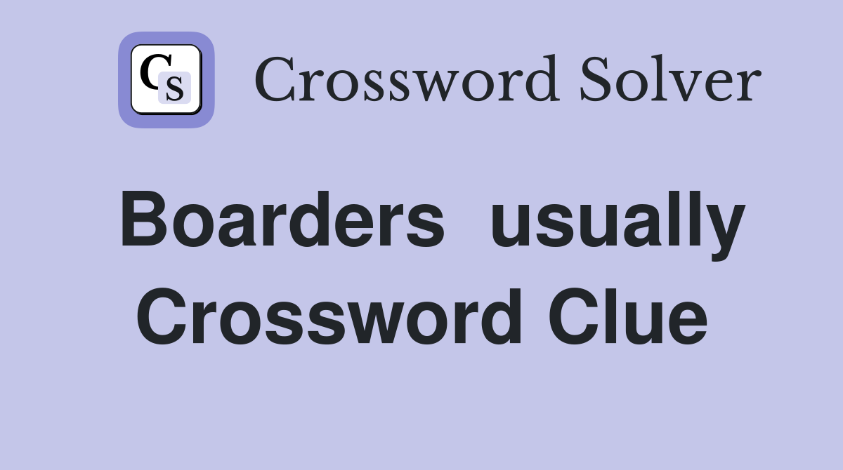 Boarders  usually Crossword Clue