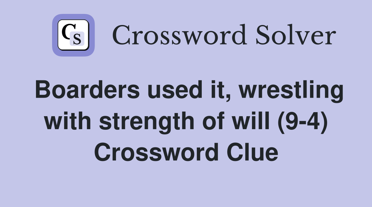Boarders used it, wrestling with strength of will (9-4) Crossword Clue
