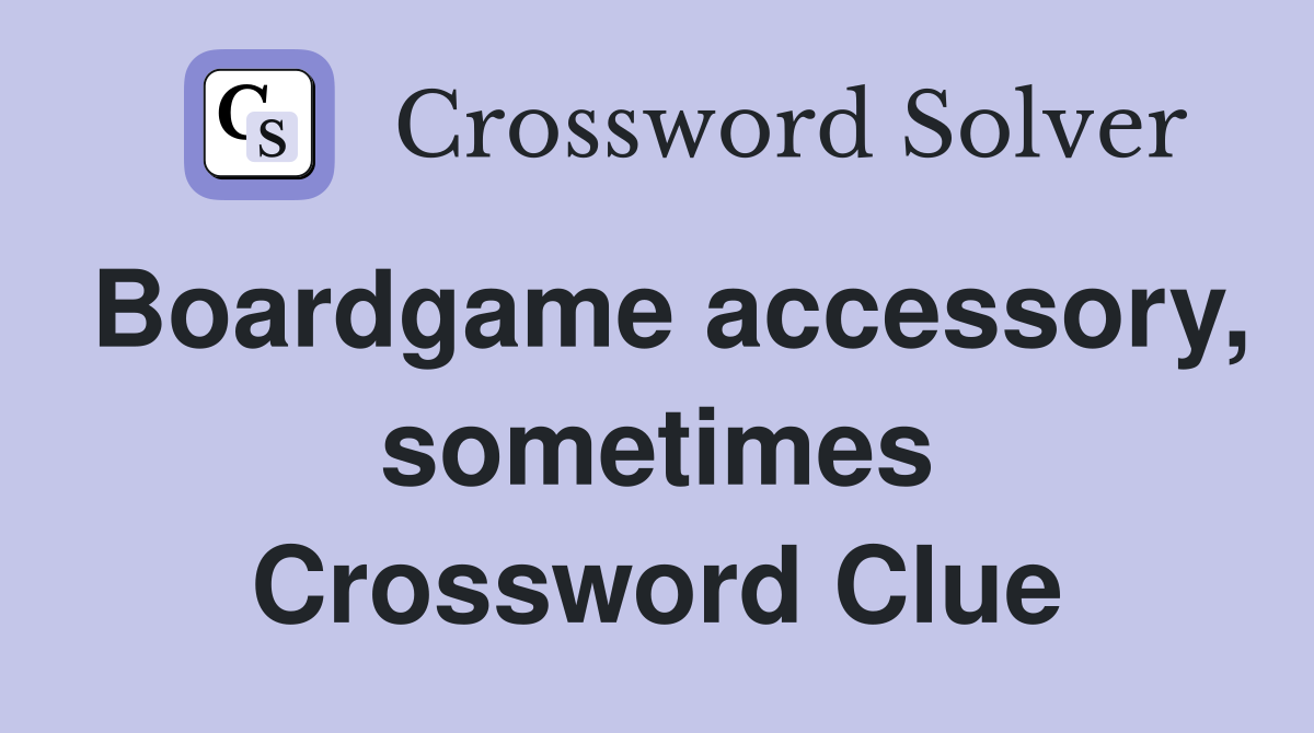 Boardgame accessory, sometimes Crossword Clue