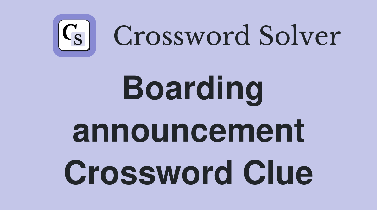 Boarding announcement Crossword Clue