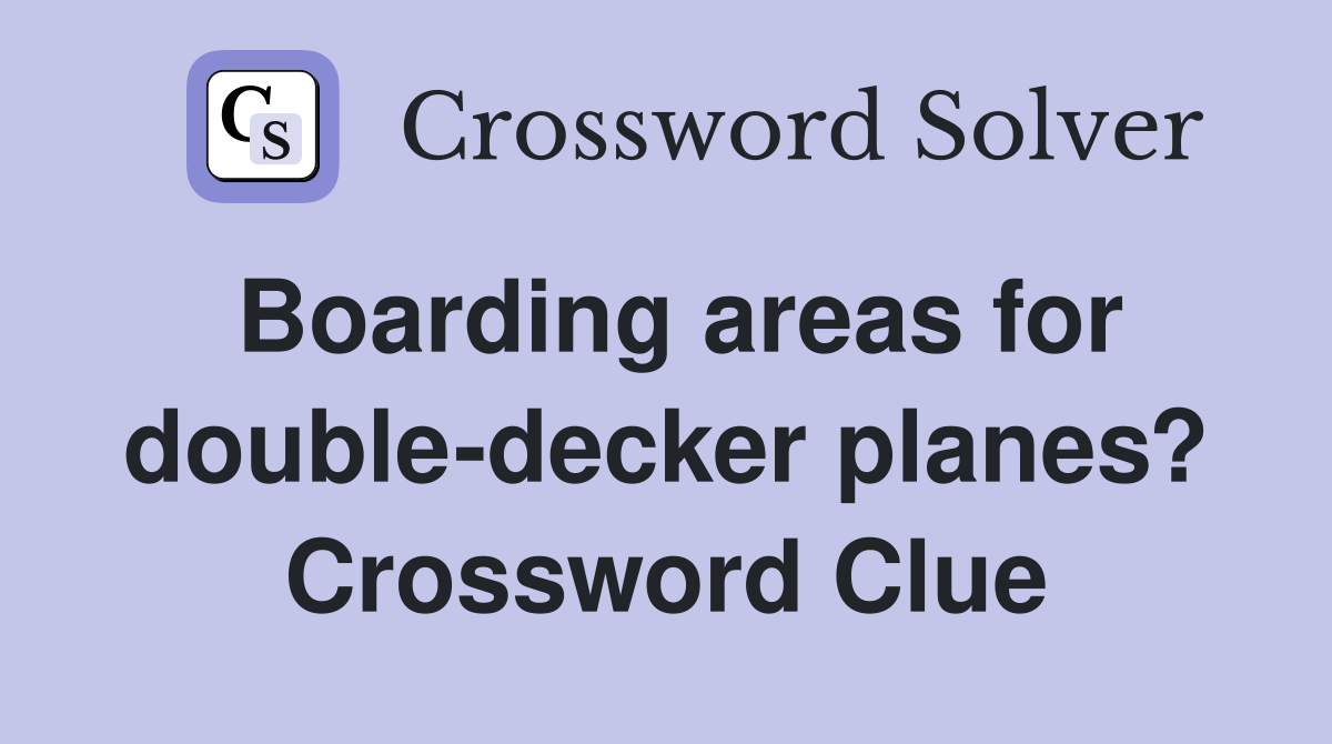 Boarding areas for double-decker planes? Crossword Clue