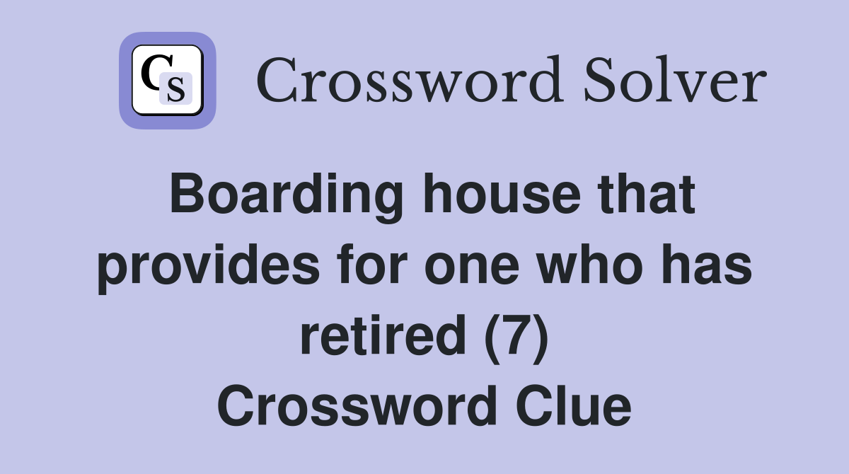 Boarding house that provides for one who has retired (7) Crossword Clue
