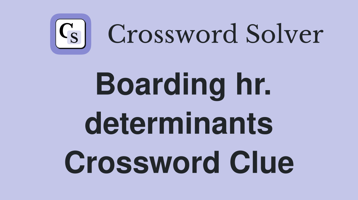 Boarding hr. determinants Crossword Clue
