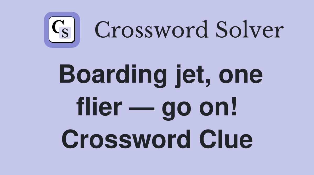 Boarding jet, one flier — go on! Crossword Clue