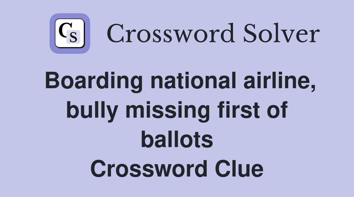 Boarding national airline, bully missing first of ballots Crossword Clue