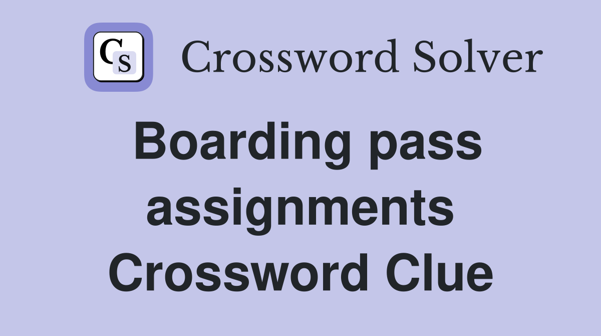 Boarding pass assignments Crossword Clue