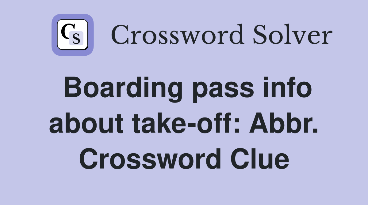 Boarding pass info about take-off: Abbr. Crossword Clue