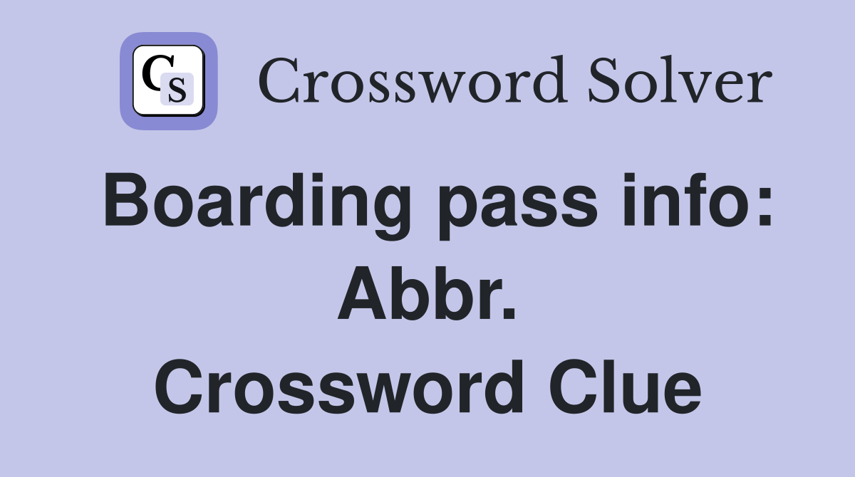 Boarding pass info: Abbr. Crossword Clue