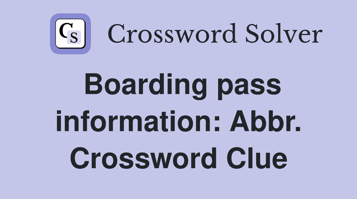 Boarding pass information: Abbr. Crossword Clue